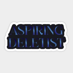 Aspiring Deletist Sticker